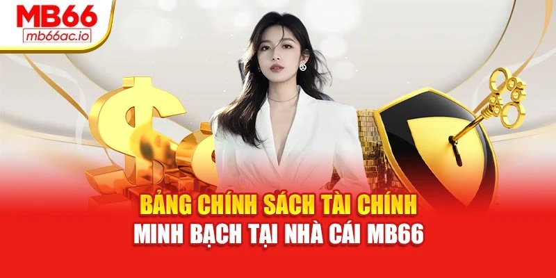 Bảng chính sách tài chính minh bạch tại nhà cái MB66