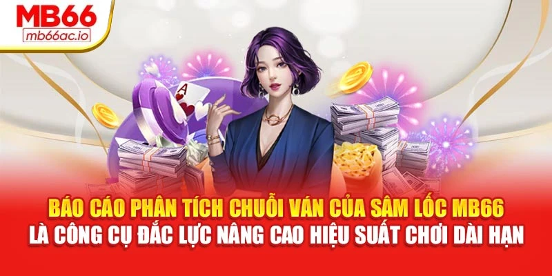 Sâm Lốc MB66 Thoát Trước, Né Chặt Mỗi Lượt Xuống Bài Báo cáo phân tích chuỗi ván của Sâm lốc MB66 là công cụ đắc lực nâng cao hiệu suất chơi dài hạn