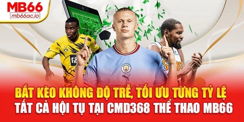 CMD368 Thể Thao MB66 Bắt Kèo, Tỷ Lệ Minh Bạch Từng Giây Bắt kèo không độ trễ, tối ưu từng tỷ lệ – tất cả hội tụ tại CMD368 thể thao MB66