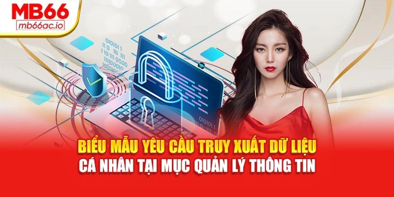 Chính Sách Riêng Tư MB66 Công Bố Công Khai, Rõ Ràng Biểu mẫu yêu cầu truy xuất dữ liệu cá nhân tại mục quản lý thông tin