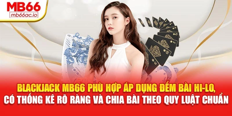 Blackjack MB66 phù hợp áp dụng đếm bài Hi-Lo, có thống kê rõ ràng và chia bài theo quy luật chuẩn