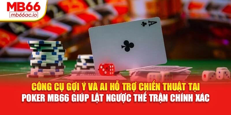 Poker MB66 Đọc Tâm Đối Thủ, Lật Thế Cược Với Từng Lần Công cụ gợi ý và AI hỗ trợ chiến thuật tại Poker MB66 giúp lật ngược thế trận chính xác