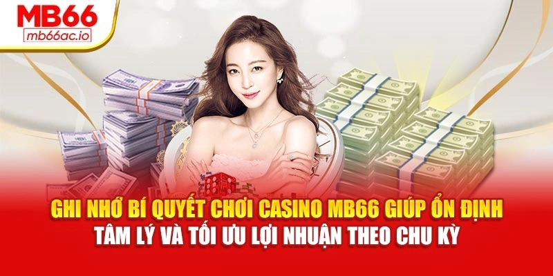Ghi nhớ bí quyết chơi Casino MB66 giúp ổn định tâm lý và tối ưu lợi nhuận theo chu kỳ