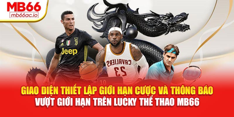 Giao diện thiết lập giới hạn cược và thông báo vượt giới hạn trên Lucky thể thao MB66