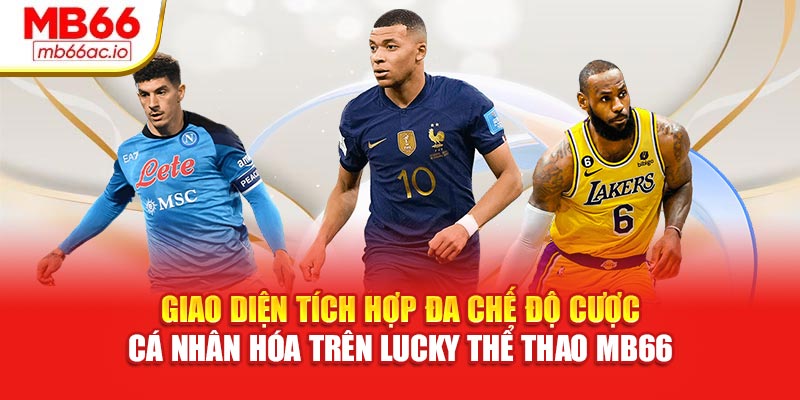 Giao diện tích hợp đa chế độ cược cá nhân hóa trên Lucky thể thao MB66