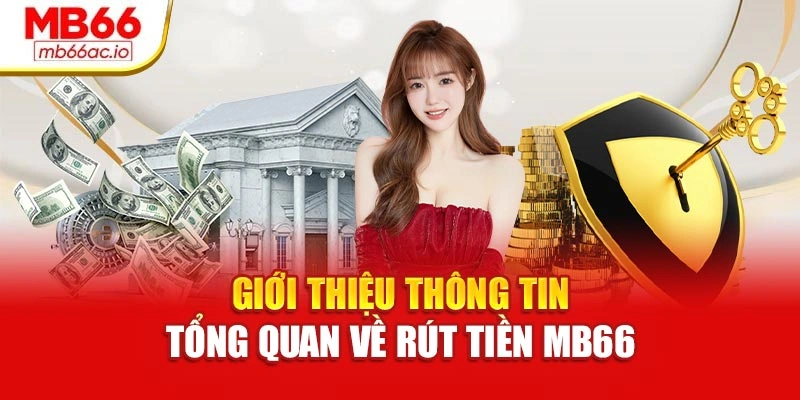 Rút Tiền Mb66 An Toàn – Không Lo Lỗi, Không Mất Phí Ẩn Giới thiệu thông tin tổng quan về rút tiền MB66