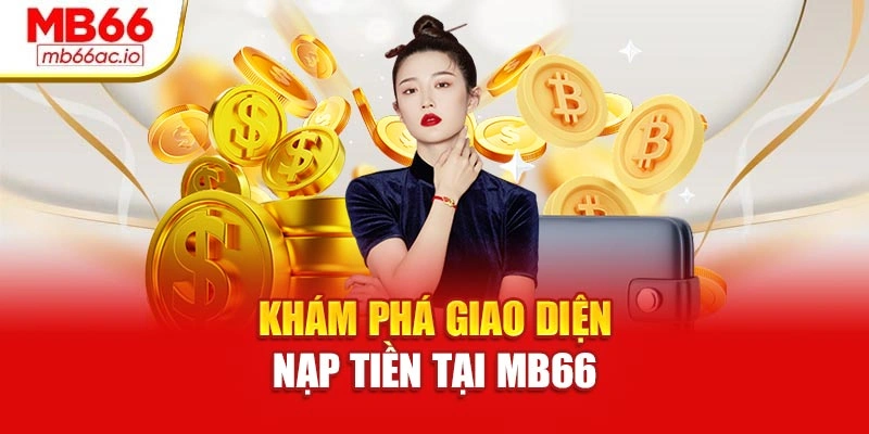 Nạp Tiền Mb66 Dễ Dàng – Sẵn Sàng Bước Vào Cuộc Chơi Khám phá giao diện nạp tiền tại MB66
