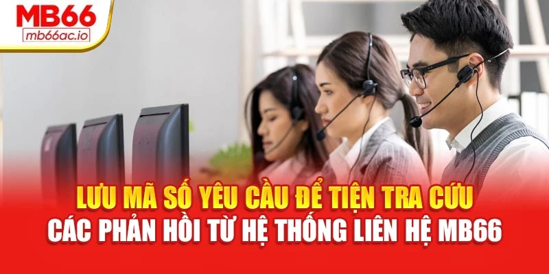 Lưu mã số yêu cầu để tiện tra cứu các phản hồi từ hệ thống liên hệ MB66