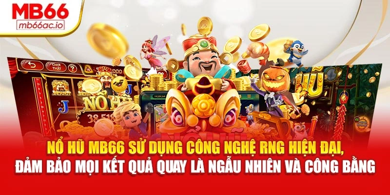 Nổ hũ MB66 sử dụng công nghệ RNG hiện đại, đảm bảo mọi kết quả quay là ngẫu nhiên và công bằng