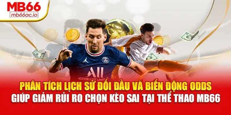 Phân tích lịch sử đối đầu và biến động odds giúp giảm rủi ro chọn kèo sai tại Thể thao MB66