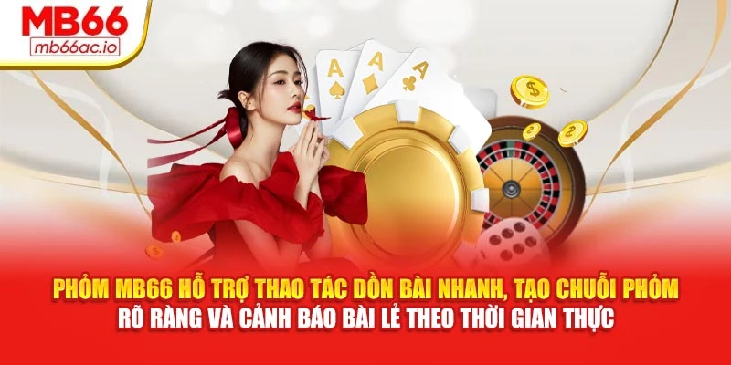 Phỏm MB66 Chiến Thuật Dồn Bài, Tạo Cơ Hội Ù Không Ngờ Phỏm MB66 hỗ trợ thao tác dồn bài nhanh, tạo chuỗi phỏm rõ ràng và cảnh báo bài lẻ theo thời gian thực