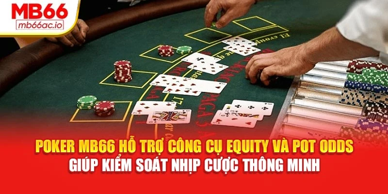 Poker MB66 Đọc Tâm Đối Thủ, Lật Thế Cược Với Từng Lần Poker MB66 hỗ trợ công cụ Equity và Pot Odds giúp kiểm soát nhịp cược thông minh