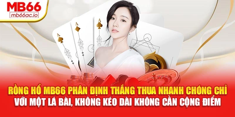 Rồng Hổ MB66 phân định thắng thua nhanh chóng chỉ với một lá bài, không kéo dài không cần cộng điểm