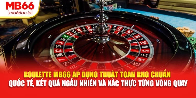 Roulette MB66 áp dụng thuật toán RNG chuẩn quốc tế, kết quả ngẫu nhiên và xác thực từng vòng quay