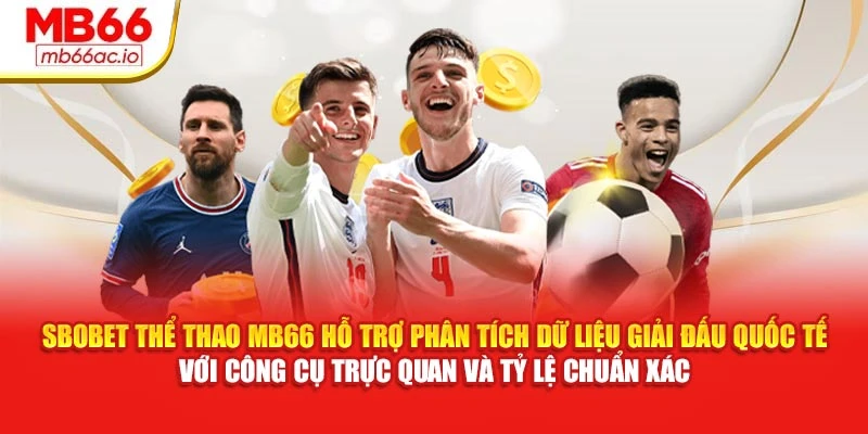 SBOBET thể thao MB66 hỗ trợ phân tích dữ liệu giải đấu quốc tế với công cụ trực quan và tỷ lệ chuẩn xác