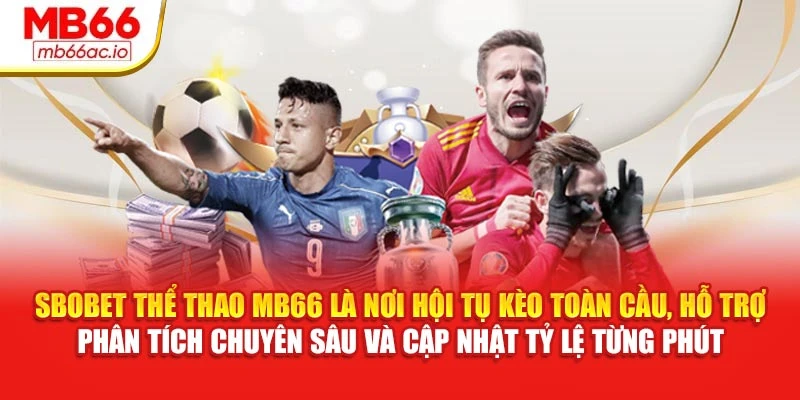 SBOBET thể thao MB66 là nơi hội tụ kèo toàn cầu, hỗ trợ phân tích chuyên sâu và cập nhật tỷ lệ từng phút