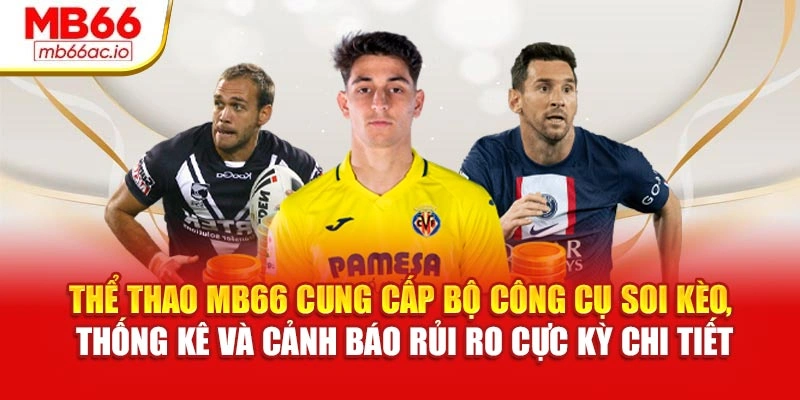 Thể thao MB66 cung cấp bộ công cụ soi kèo, thống kê và cảnh báo rủi ro cực kỳ chi tiết