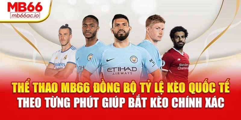 Thể thao MB66 đồng bộ tỷ lệ kèo quốc tế theo từng phút giúp bắt kèo chính xác