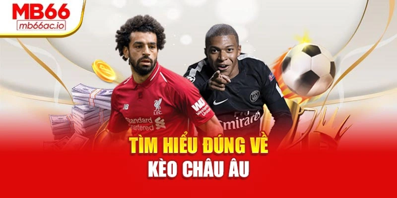 Kèo Châu Âu Chi Tiết – Chọn Đúng Trận, Cược Đúng Cách Tìm hiểu đúng về kèo châu Âu