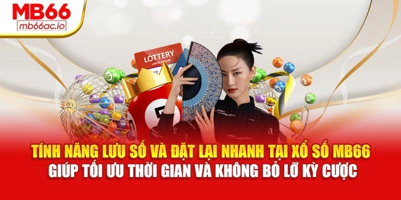 Tính năng lưu số và đặt lại nhanh tại Xổ số MB66 giúp tối ưu thời gian và không bỏ lỡ kỳ cược