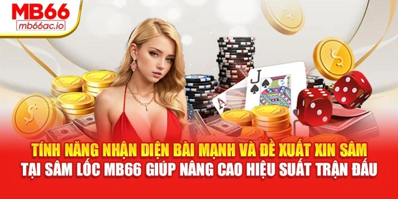 Sâm Lốc MB66 Thoát Trước, Né Chặt Mỗi Lượt Xuống Bài Tính năng nhận diện bài mạnh và đề xuất xin Sâm tại Sâm lốc MB66 giúp nâng cao hiệu suất trận đấu