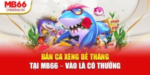 Bắn Cá Xèng Dễ Thắng Tại Mb66 – Vào Là Có Thưởng