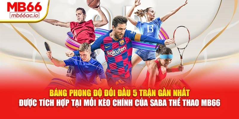 Saba Thể Thao MB66 Mang Đến Trải Nghiệm Cá Cược Thực Tế Bảng phong độ đối đầu 5 trận gần nhất được tích hợp tại mỗi kèo chính của Saba thể thao MB66