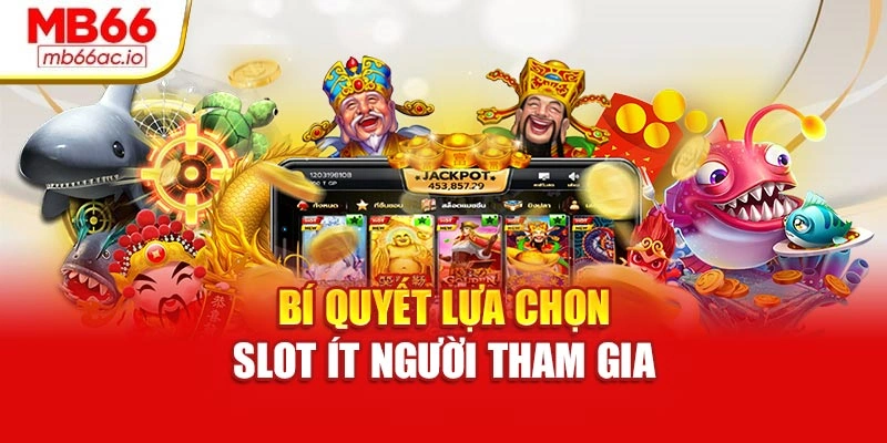 Bí quyết lựa chọn slot ít người tham gia