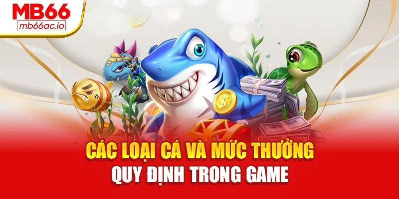Bắn Cá Xèng Dễ Thắng Tại Mb66 – Vào Là Có Thưởng Các loại cá và mức thưởng quy định trong game