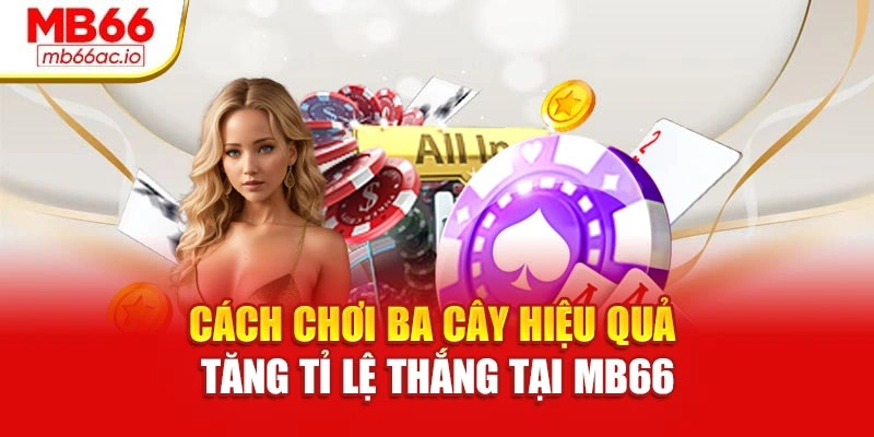 Cách Chơi Ba Cây Hiệu Quả – Tăng Tỉ Lệ Thắng Tại Mb66 Cách Chơi Ba Cây Hiệu Quả – Tăng Tỉ Lệ Thắng Tại Mb66