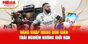 Đăng Nhập Mb66 Đơn Giản – Trải Nghiệm Không Giới Hạn