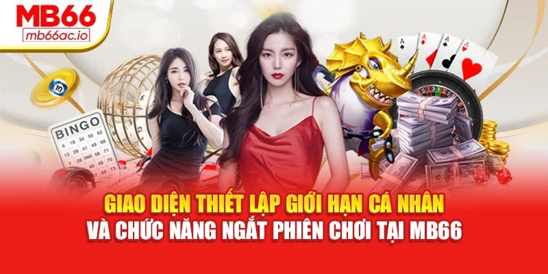 Chơi Có Trách Nhiệm MB66 Với Cảnh Báo, Hạn Mức Rõ Ràng Giao diện thiết lập giới hạn cá nhân và chức năng ngắt phiên chơi tại MB66