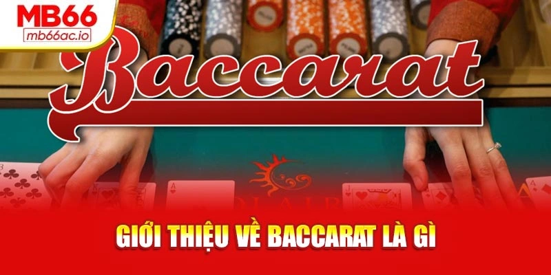 Cách Chơi Baccarat Chuẩn Xác Giúp Thắng Dễ Tại Mb66 Giới thiệu về Baccarat là gì