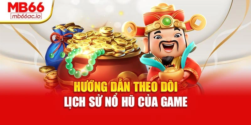 Nổ Hũ Thần Tài – Bùng Nổ Vận May Trúng Từng Khoảnh Khắc Hướng dẫn theo dõi lịch sử nổ hũ của game