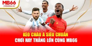 Kèo Châu Á Siêu Chuẩn – Chơi Hay Thắng Lớn Cùng Mb66