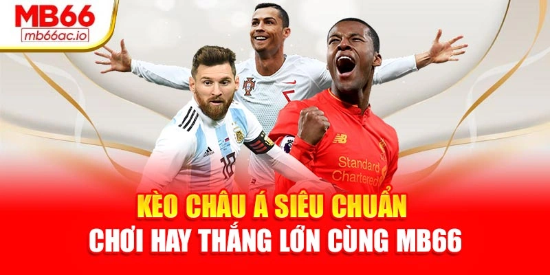 Kèo Châu Á Siêu Chuẩn – Chơi Hay Thắng Lớn Cùng Mb66