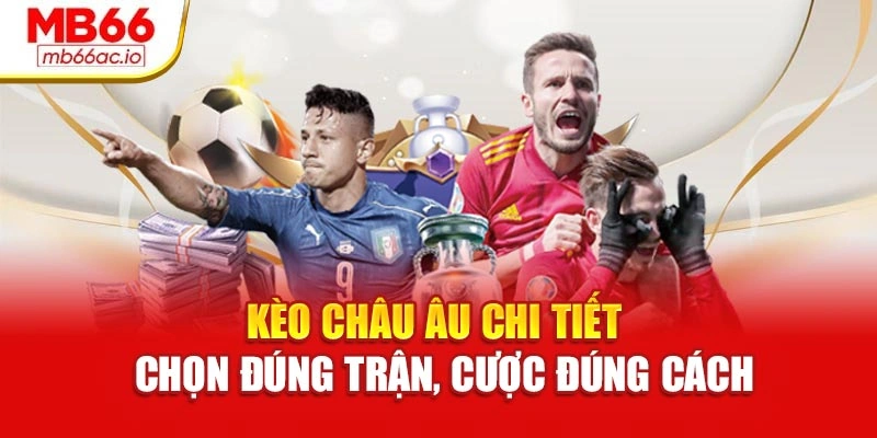 Kèo Châu Âu Chi Tiết – Chọn Đúng Trận, Cược Đúng Cách Kèo Châu Âu Chi Tiết – Chọn Đúng Trận, Cược Đúng Cách