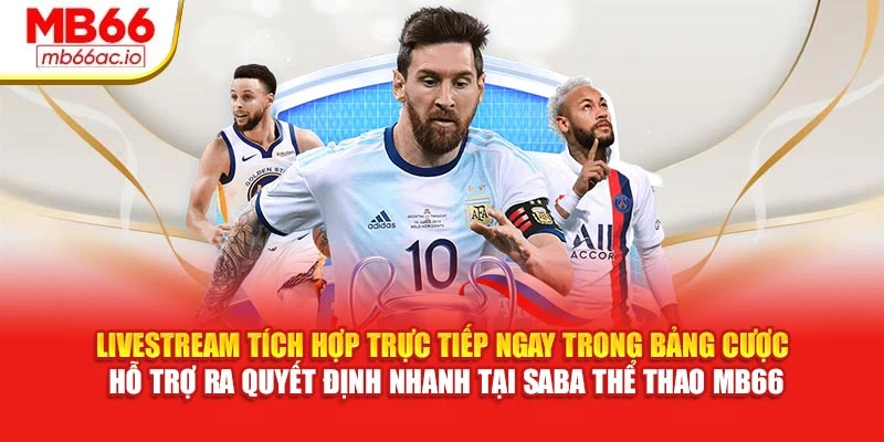 Saba Thể Thao MB66 Mang Đến Trải Nghiệm Cá Cược Thực Tế Livestream tích hợp trực tiếp ngay trong bảng cược, hỗ trợ ra quyết định nhanh tại Saba thể thao MB66