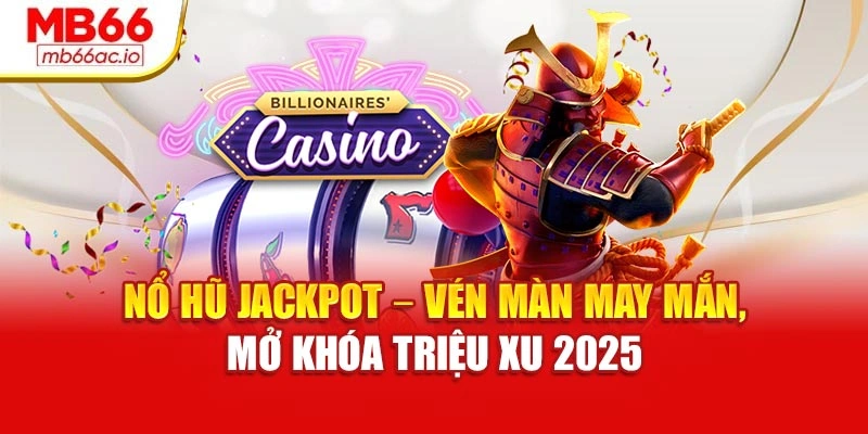 Nổ Hũ Jackpot – Vén Màn May Mắn, Mở Khóa Triệu Xu 2025 Nổ Hũ Jackpot – Vén Màn May Mắn, Mở Khóa Triệu Xu 2025