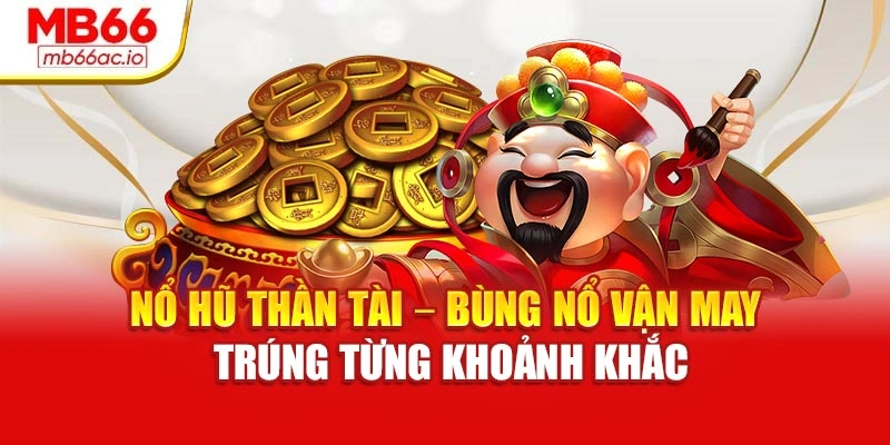 Nổ Hũ Thần Tài – Bùng Nổ Vận May Trúng Từng Khoảnh Khắc Nổ Hũ Thần Tài – Bùng Nổ Vận May Trúng Từng Khoảnh Khắc
