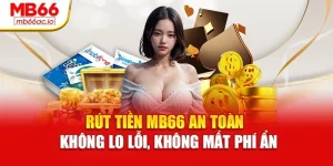 Rút Tiền Mb66 An Toàn – Không Lo Lỗi, Không Mất Phí Ẩn
