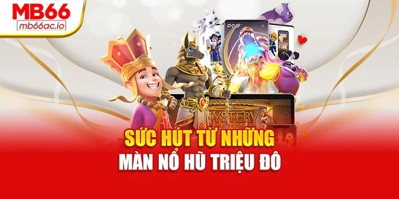 Sức hút từ những màn nổ hũ triệu đô