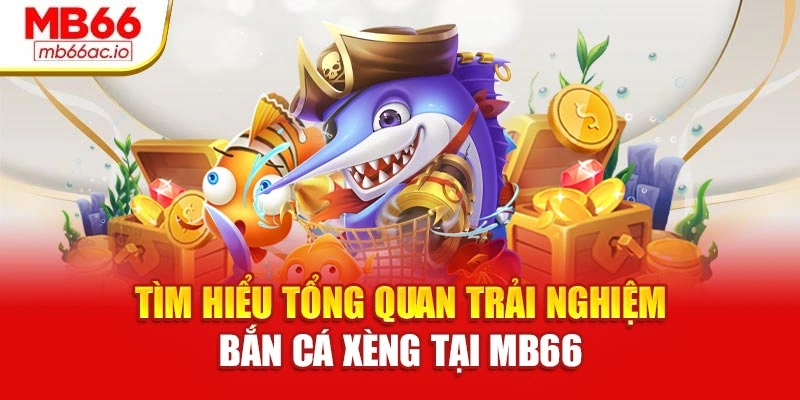 Bắn Cá Xèng Dễ Thắng Tại Mb66 – Vào Là Có Thưởng Tìm hiểu tổng quan trải nghiệm bắn cá xèng tại MB66