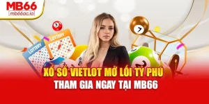 Xổ Số Vietlot Mở Lối Tỷ Phú – Tham Gia Ngay Tại Mb66